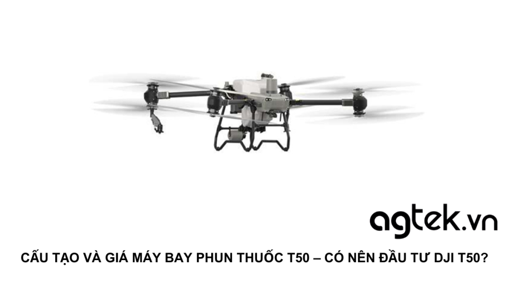 Có nên đầu tư DJI T50? Cấu tạo và giá máy bay phun thuốc T50 10 CẤU TẠO VÀ GIÁ MÁY BAY PHUN THUỐC T50 – CÓ NÊN ĐẦU TƯ DJI T50